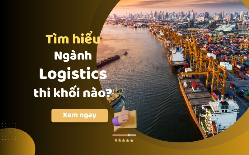 Ngành Logistics thi khối nào