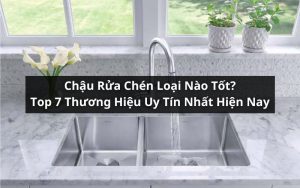 chậu rửa chén loại nào tốt