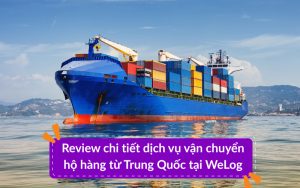 Review dịch vụ vận chuyển hàng Trung - Việt tại WeLog