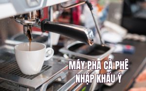 top máy pha cà phê nhập khẩu ý