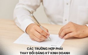 các trường hợp phải thay đổi đăng ký kinh doanh